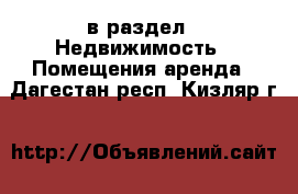  в раздел : Недвижимость » Помещения аренда . Дагестан респ.,Кизляр г.